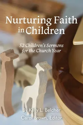 Cultivarea credinței în copii: 52 de predici pentru copii pentru anul bisericesc - Nurturing Faith in Children: 52 Children's Sermons for the Church Year