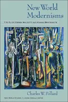 New World Modernisms: T.S. Eliot, Derek Walcott și Kamau Brathwaite - New World Modernisms: T.S. Eliot, Derek Walcott, and Kamau Brathwaite