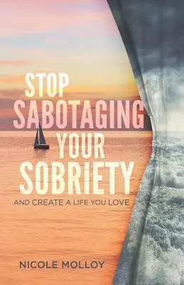 Nu-ți mai sabota sobrietatea: Și creați-vă o viață pe care o iubiți - Stop Sabotaging Your Sobriety: And Create a Life You Love