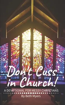 Nu înjura în biserică: Un devoțional pentru creștinii dezordonați - Don't Cuss in Church: A Devotional For Messy Christians