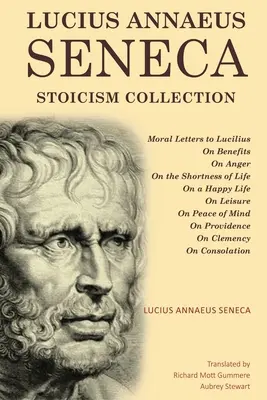 Colecția de stoicism Lucius Annaeus Seneca: Scrisori morale către Lucilius, Despre beneficii, Despre mânie, Despre scurtimea vieții, Despre o viață fericită, Despre timpul liber, Despre - Lucius Annaeus Seneca Stoicism Collection: Moral Letters to Lucilius, On Benefits, On Anger, On the Shortness of Life, On a Happy Life, On Leisure, On