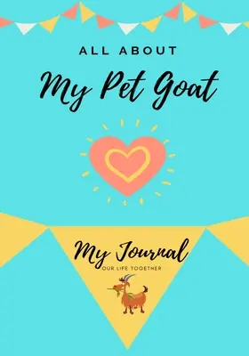 Totul despre capra mea de companie: Jurnalul meu Viața noastră împreună - All About My Pet Goat: My Journal Our Life Together