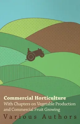 Horticultură comercială - Cu capitole despre producția de legume și pomicultură comercială - Commercial Horticulture - With Chapters on Vegetable Production and Commercial Fruit Growing