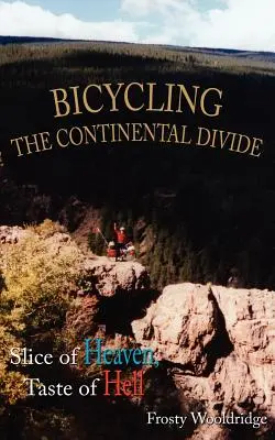 Bicycling the Continental Divide: Felie de rai, gust de iad - Bicycling the Continental Divide: Slice of Heaven, Taste of Hell