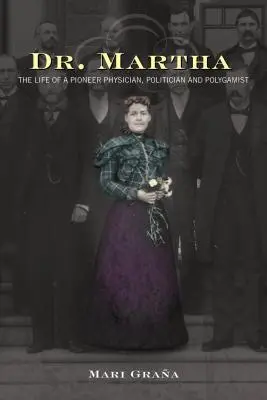 Dr. Martha: Viața unui medic pionier, politician și poligam - Dr. Martha: The Life of a Pioneer Physician, Politician, and Polygamist
