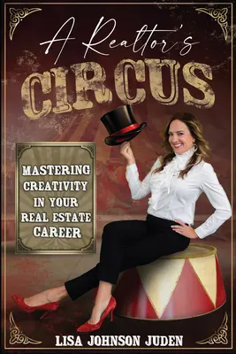 Circul unui agent imobiliar: Stăpânirea creativității în cariera dvs. imobiliară - A Realtor's Circus: Mastering Creativity in Your Real Estate Career