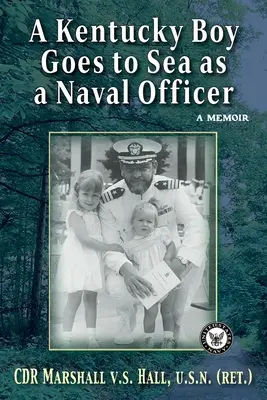 Un băiat din Kentucky merge pe mare ca ofițer de marină: A Memoir - A Kentucky Boy Goes to Sea as a Naval Officer: A Memoir
