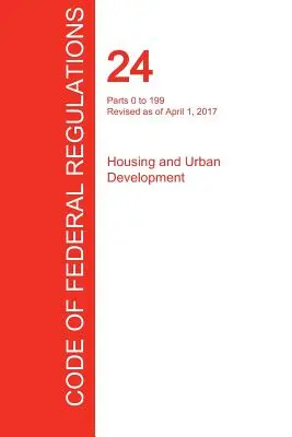 CFR 24, părțile 0-199, Locuințe și dezvoltare urbană, 01 aprilie 2017 (volumul 1 din 5) (Oficiul Registrului Federal (Cfr)) - CFR 24, Parts 0 to 199, Housing and Urban Development, April 01, 2017 (Volume 1 of 5) (Office of the Federal Register (Cfr))