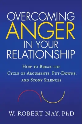Depășirea furiei în relația ta: Cum să rupi ciclul certurilor, al reproșurilor și al tăcerilor de piatră - Overcoming Anger in Your Relationship: How to Break the Cycle of Arguments, Put-Downs, and Stony Silences