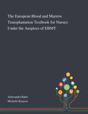 Manualul european de transplant de sânge și măduvă pentru asistenți medicali: Sub auspiciile EBMT - The European Blood and Marrow Transplantation Textbook for Nurses: Under the Auspices of EBMT