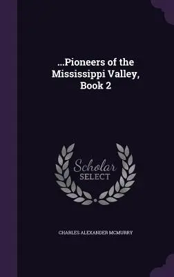 ...Pioneers of the Mississippi Valley, Cartea 2 - ...Pioneers of the Mississippi Valley, Book 2
