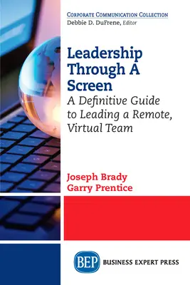 Leadership prin intermediul unui ecran: Ghid definitoriu pentru conducerea unei echipe virtuale, la distanță - Leadership Through A Screen: A Definitive Guide to Leading a Remote, Virtual Team