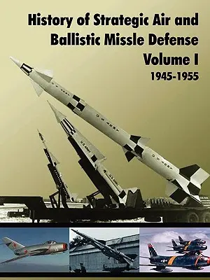 Istoria apărării împotriva rachetelor strategice și balistice, volumul I - History of Strategic and Ballistic Missle Defense, Volume I