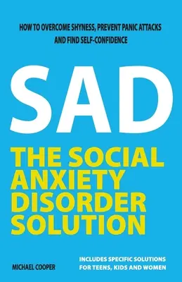 Soluția pentru tulburarea de anxietate socială: Cum să învingi timiditatea, să previi atacurile de panică și să găsești încrederea în sine - The Social Anxiety Disorder Solution: How to overcome shyness, prevent panic attacks and find self-confidence