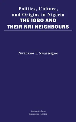 Politică, cultură și origini în Nigeria: Igbo și vecinii lor Nri - Politics, Culture, and Origins in Nigeria: The Igbo and Their Nri Neighbors