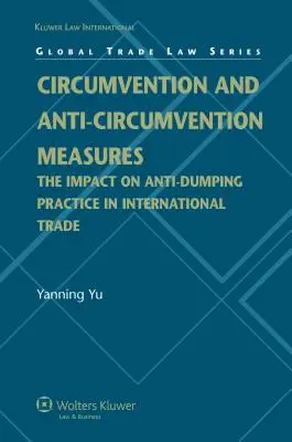 Măsuri de eludare și măsuri anti-eludare: Impactul practicilor antidumping în comerțul internațional (Global Trade Law Series) - Circumvention and Anti-Circumvention Measures: The Impact of Anti-Dumping Practice in International Trade (Global Trade Law Series)