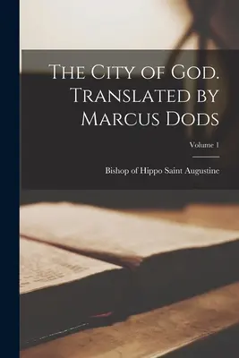 Orașul lui Dumnezeu. Traducere de Marcus Dods; Volumul 1 - The City of God. Translated by Marcus Dods; Volume 1