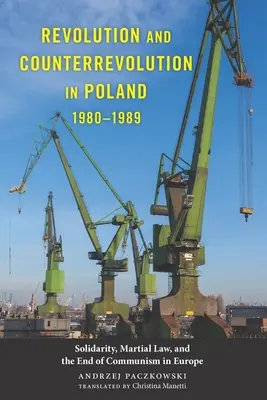 Revoluție și contrarevoluție în Polonia, 1980-1989: Solidaritatea, legea marțială și sfârșitul comunismului în Europa - Revolution and Counterrevolution in Poland, 1980-1989: Solidarity, Martial Law, and the End of Communism in Europe