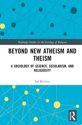 Dincolo de noul ateism și teism: O sociologie a științei, secularismului și religiozității - Beyond New Atheism and Theism: A Sociology of Science, Secularism, and Religiosity