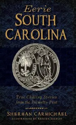 Eerie Carolina de Sud: Povești adevărate și înfricoșătoare din trecutul Palmetto - Eerie South Carolina: True Chilling Stories from the Palmetto Past