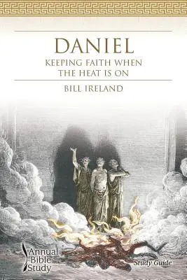 Daniel Studiu biblic anual (Ghid de studiu): Păstrând credința atunci când căldura este pe - Daniel Annual Bible Study (Study Guide): Keeping Faith When the Heat Is On