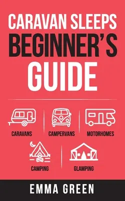 Caravan Sleeps Ghidul începătorului: Caravane, rulote, rulote cu motor, camping și Glamping - Caravan Sleeps Beginner's Guide: Caravans, Campervans, Motorhomes, Camping and Glamping
