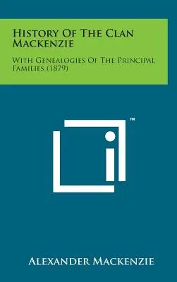 History of the Clan MacKenzie: Cu genealogii ale principalelor familii (1879) - History of the Clan MacKenzie: With Genealogies of the Principal Families (1879)