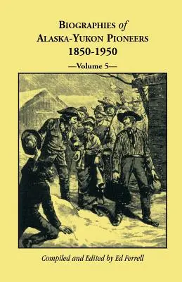 Biografii ale pionierilor din Alaska-Yukon 1850-1950, volumul 5 - Biographies of Alaska-Yukon Pioneers 1850-1950, Volume 5