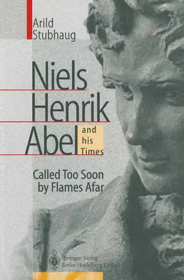 Niels Henrik Abel și epoca sa: Chemat prea devreme de flăcările din depărtare - Niels Henrik Abel and His Times: Called Too Soon by Flames Afar