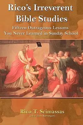 Rico's Irreverent Bible Studies: Cincisprezece lecții scandaloase pe care nu le-ați învățat niciodată la școala duminicală - Rico's Irreverent Bible Studies: Fifteen Outrageous Lessons You Never Learned in Sunday School