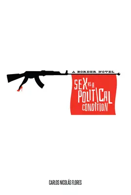 Sexul ca o condiție politică: Un roman de frontieră - Sex as a Political Condition: A Border Novel