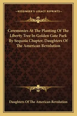 Ceremonii de plantare a copacului libertății în parcul Golden Gate de către Sequoia Chapter, Daughters of the American Revolution - Ceremonies At The Planting Of The Liberty Tree In Golden Gate Park By Sequoia Chapter, Daughters Of The American Revolution