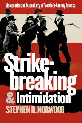 Strikebreaking and Intimidation: Mercenari și masculinitate în America secolului XX - Strikebreaking and Intimidation: Mercenaries and Masculinity in Twentieth-Century America