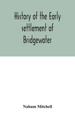 Istoria așezării timpurii din Bridgewater, în comitatul Plymouth, Massachusetts, inclusiv un registru extins al familiilor - History of the early settlement of Bridgewater, in Plymouth county, Massachusetts, including an extensive Family register