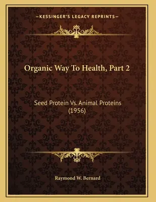 Calea organică către sănătate, partea 2: Proteinele din semințe vs. Proteinele animale (1956) - Organic Way To Health, Part 2: Seed Protein Vs. Animal Proteins (1956)
