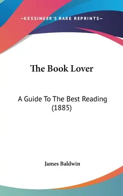 The Book Lover: Un ghid pentru cele mai bune lecturi (1885) - The Book Lover: A Guide To The Best Reading (1885)
