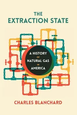 The Extraction State: O istorie a gazelor naturale în America - The Extraction State: A History of Natural Gas in America