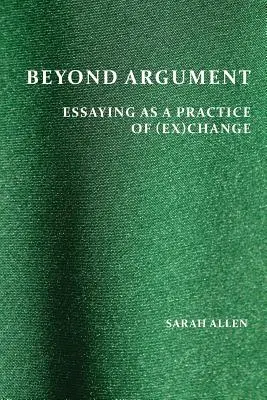 Dincolo de argumentare: Eseul ca o practică a (ex)schimbării - Beyond Argument: Essaying as a Practice of (Ex)Change