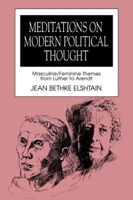 Meditații asupra gândirii politice moderne: Teme masculine/feminine de la Luther la Arendt - Meditations on Modern Political Thought: Masculine/Feminine Themes from Luther to Arendt