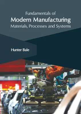 Fundamente ale fabricării moderne: Materiale, procese și sisteme - Fundamentals of Modern Manufacturing: Materials, Processes and Systems