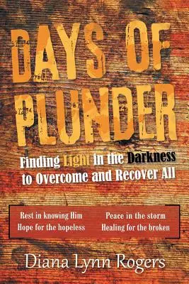 Days of Plunder (Zile de jaf): Finding Light in the Darkness to Overcome and Recover All (Găsirea luminii în întuneric pentru a depăși și a recupera totul) - Days of Plunder: Finding Light in the Darkness to Overcome and Recover All