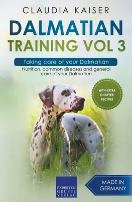 Dalmatian Training Vol 3 - Îngrijirea dalmatianului: Nutriție, boli comune și îngrijirea generală a dalmațianului dumneavoastră - Dalmatian Training Vol 3 - Taking care of your Dalmatian: Nutrition, common diseases and general care of your Dalmatian