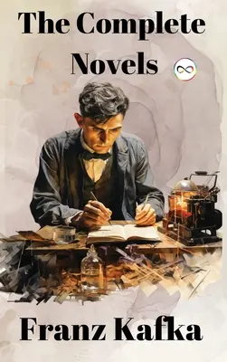 Franz Kafka: Romanele complete - Franz Kafka: The Complete Novels
