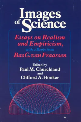 Imagini ale științei: Eseuri despre realism și empirism, cu un răspuns de la Bas C. Van Fraassen - Images of Science: Essays on Realism and Empiricism, with a Reply from Bas C. Van Fraassen