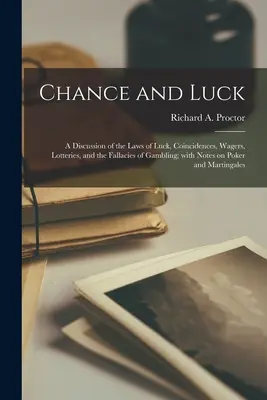 Chance and Luck: a Discussion of the Laws of Luck, Coincidences, Wagers, Lotteries, and the Fallacies of Gambling; With Notes on Poker