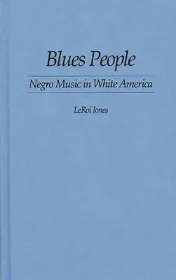 Blues People: Muzica negrilor în America albă - Blues People: Negro Music in White America