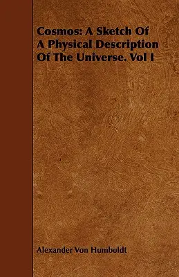 Cosmos: O schiță a unei descrieri fizice a universului. Vol I - Cosmos: A Sketch Of A Physical Description Of The Universe. Vol I