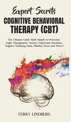 Secretele experților - Terapia cognitiv-comportamentală (CBT): Ghidul suprem simplificat pentru a depăși gestionarea furiei, anxietatea, depresia, insomnia, negat - Expert Secrets - Cognitive Behavioral Therapy (CBT): The Ultimate Guide Made Simple to Overcome Anger Management, Anxiety, Depression, Insomnia, Negat