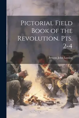Pictorial Field Book of the Revolution. pct. 2-4 - Pictorial Field Book of the Revolution. pts. 2-4