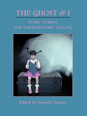 The Ghost & I: Povești înspăimântătoare pentru povestire participativă - The Ghost & I: Scary Stories for Paticipatory Telling